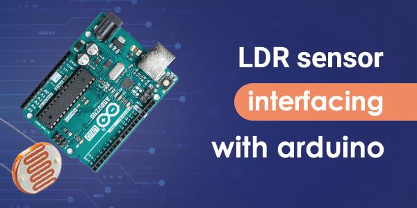 Interfacing LDR with Arduino - Step by Step Guide with Code
