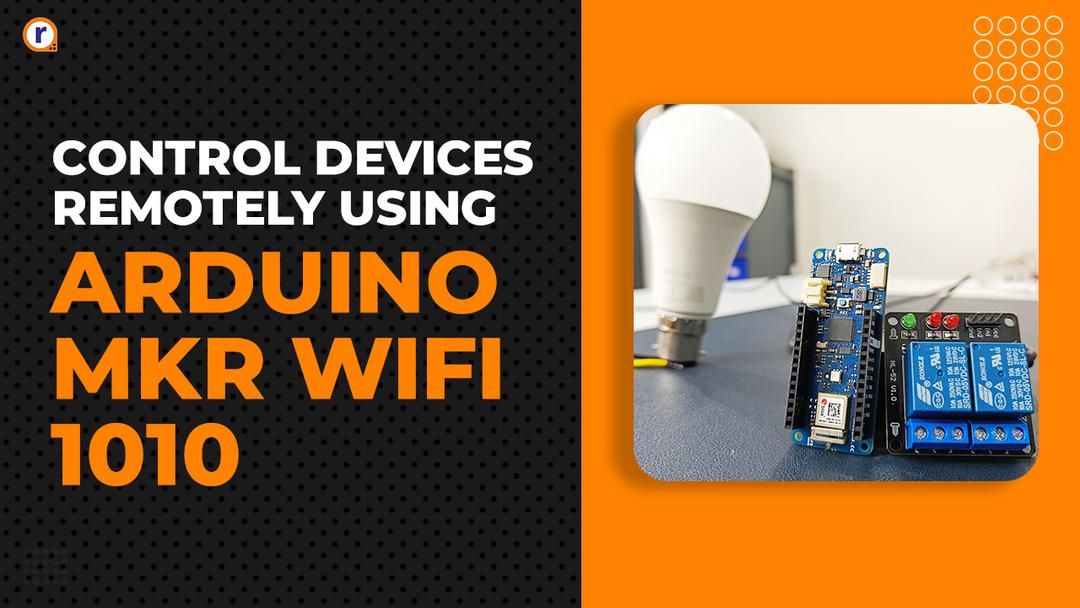 How You Can Control Devices Remotely with Arduino MKR WiFi 1010 Web Server?