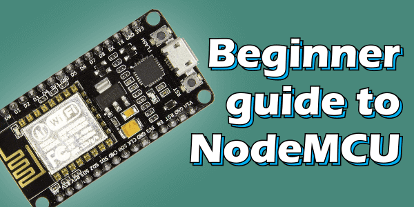 A Beginner Guide to NodeMCU A Beginner Guide to NodeMCU