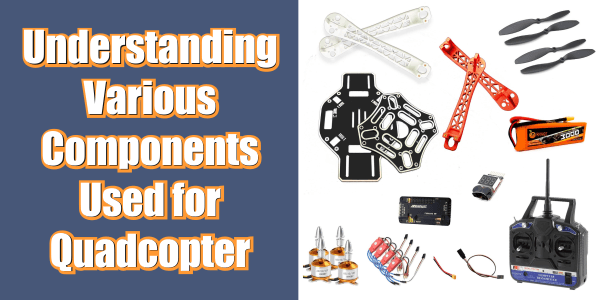 Understanding Various Components Used for Quadcopter Understanding Various Components Used for Quadcopter